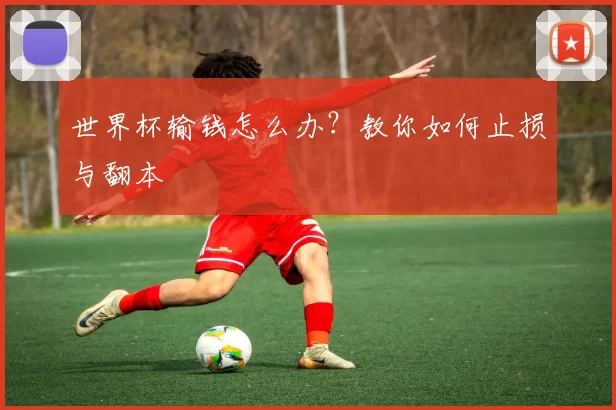 世界杯输钱怎么办？教你如何止损与翻本