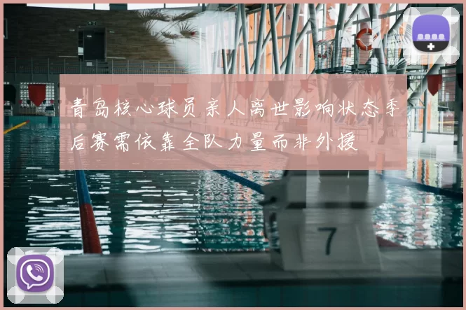 青岛核心球员亲人离世影响状态季后赛需依靠全队力量而非外援