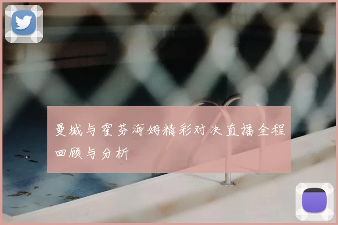 曼城与霍芬海姆精彩对决直播全程回顾与分析