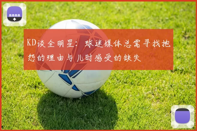 KD谈全明星:球迷媒体总需寻找抱怨的理由与儿时感受的缺失