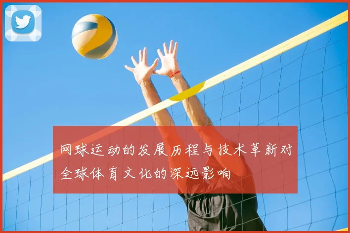 网球运动的发展历程与技术革新对全球体育文化的深远影响