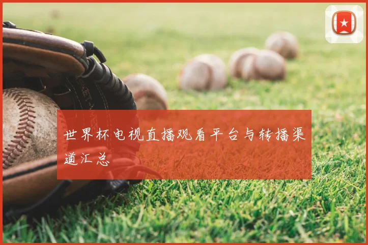 世界杯电视直播观看平台与转播渠道汇总