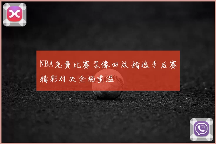 NBA免费比赛录像回放 精选季后赛精彩对决全场重温