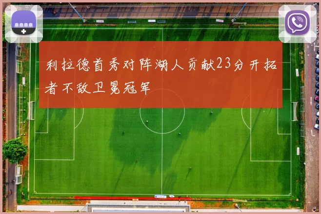 利拉德首秀对阵湖人贡献23分开拓者不敌卫冕冠军