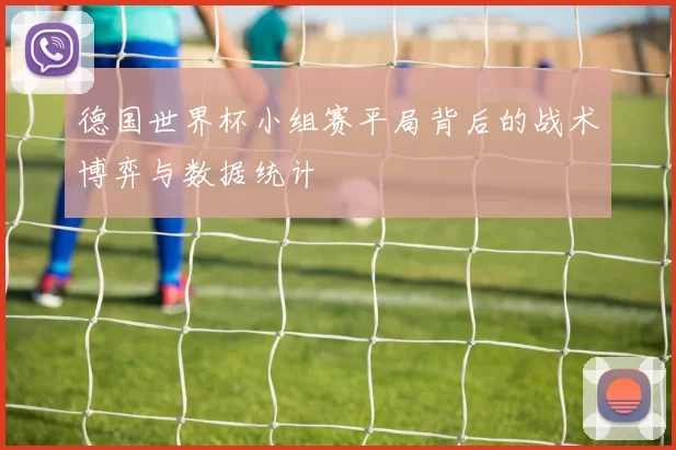 德国世界杯小组赛平局背后的战术博弈与数据统计